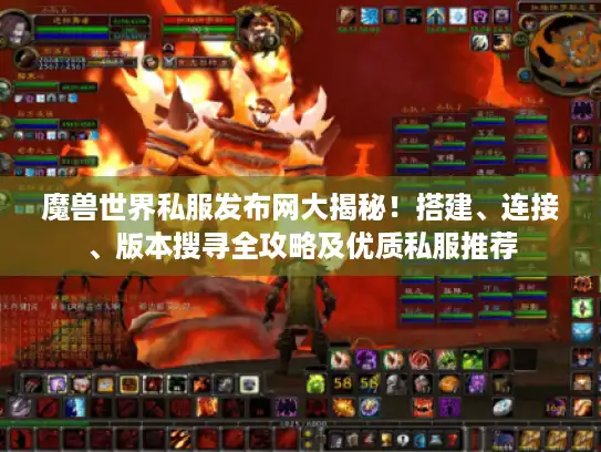 魔兽世界私服发布网大揭秘！搭建、连接、版本搜寻全攻略及优质私服推荐