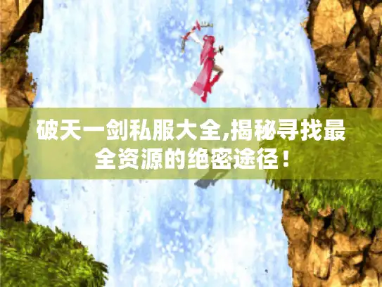 破天一剑私服大全,揭秘寻找最全资源的绝密途径！