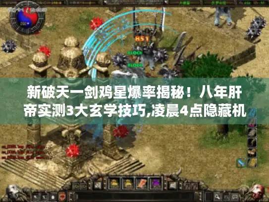 新破天一剑鸡星爆率揭秘！八年肝帝实测3大玄学技巧,凌晨4点隐藏机制曝光