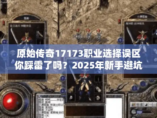 原始传奇17173职业选择误区你踩雷了吗？2025年新手避坑指南