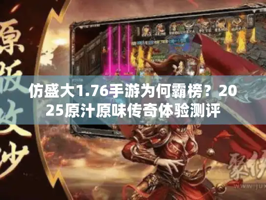 仿盛大1.76手游为何霸榜？2025原汁原味传奇体验测评