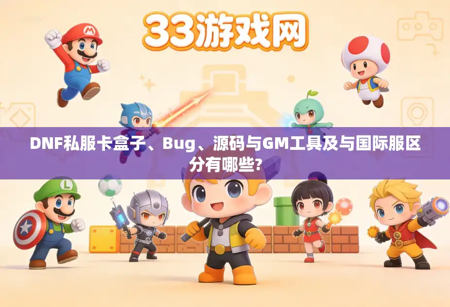 DNF私服卡盒子、Bug、源码与GM工具及与国际服区分有哪些?