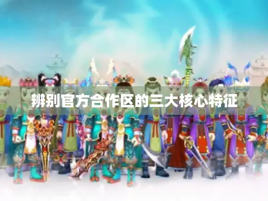 辨别官方合作区的三大核心特征