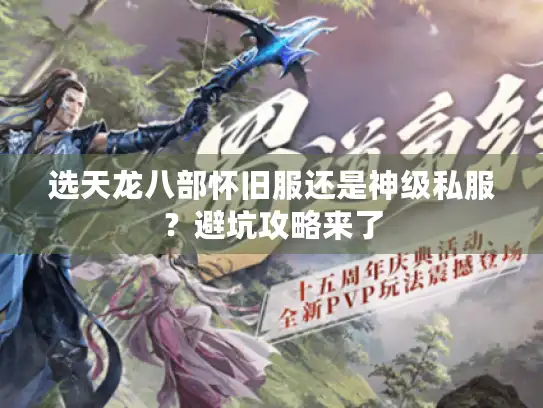 选天龙八部怀旧服还是神级私服?避坑攻略来了 选天龙八部怀旧服还是神级私服?避坑攻略来了