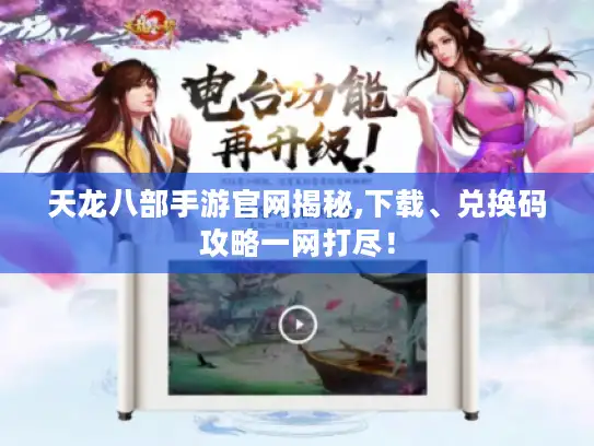 天龙八部手游官网揭秘,下载、兑换码攻略一网打尽！