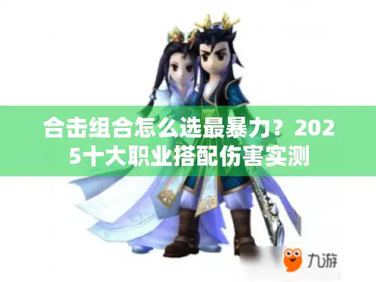 合击组合怎么选最暴力？2025十大职业搭配伤害实测