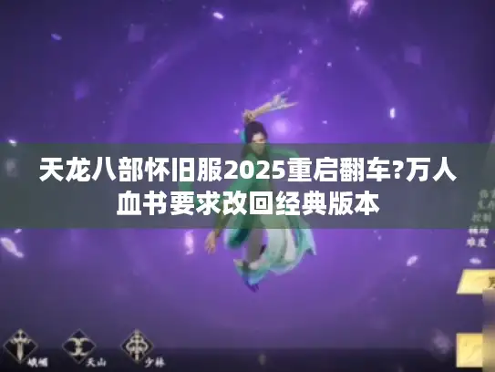 天龙八部怀旧服2025重启翻车?万人血书要求改回经典版本