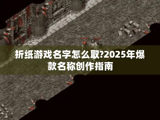 折纸游戏名字怎么取?2025年爆款名称创作指南