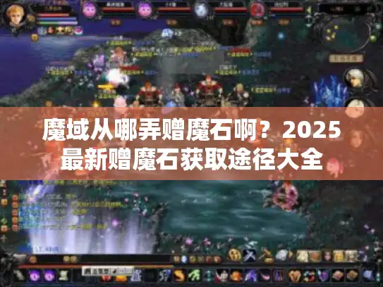 魔域从哪弄赠魔石啊?2025最新赠魔石获取途径大全 魔域从哪弄赠魔石啊?2025最新赠魔石获取途径大全