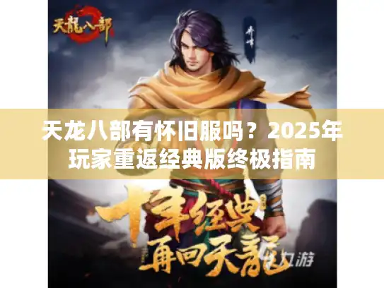 天龙八部有怀旧服吗？2025年玩家重返经典版终极指南