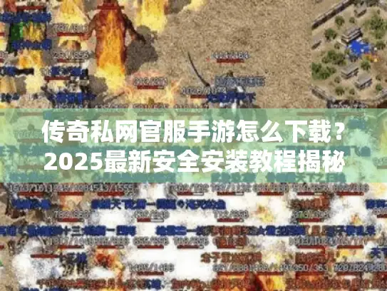 传奇私网官服手游怎么下载？2025最新安全安装教程揭秘