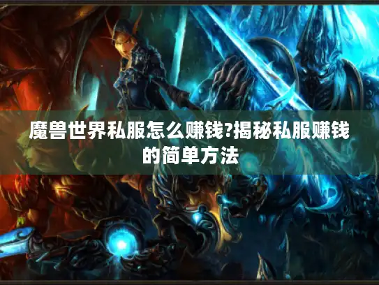 魔兽世界私服怎么赚钱?揭秘私服赚钱的简单方法