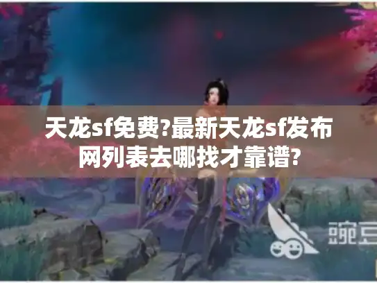 天龙sf免费?最新天龙sf发布网列表去哪找才靠谱?