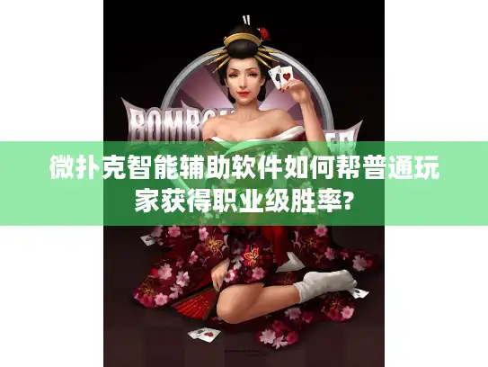 微扑克智能辅助软件如何帮普通玩家获得职业级胜率?