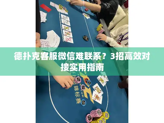 德扑克客服微信难联系？3招高效对接实用指南