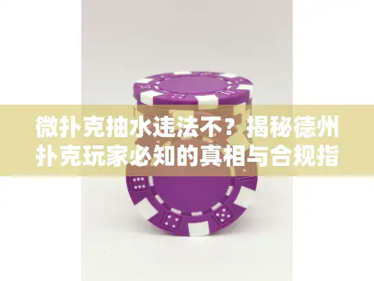 微扑克抽水违法不?揭秘德州扑克玩家必知的真相与合规指南 微扑克抽水违法不?揭秘德州扑克玩家必知的真相与合规指南