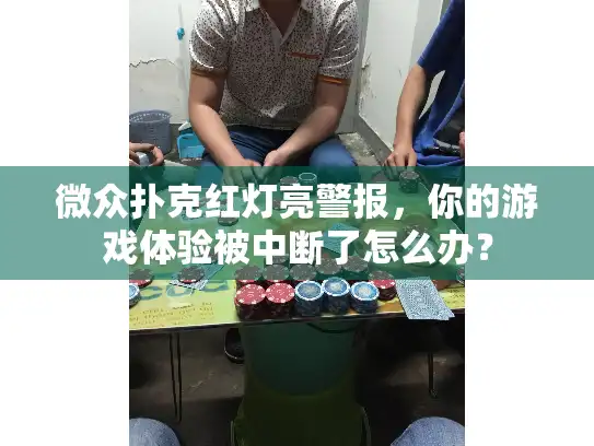 微众扑克红灯亮警报，你的游戏体验被中断了怎么办？