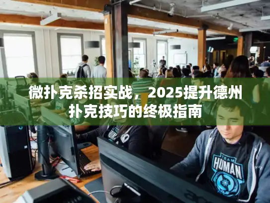 微扑克杀招实战，2025提升德州扑克技巧的终极指南