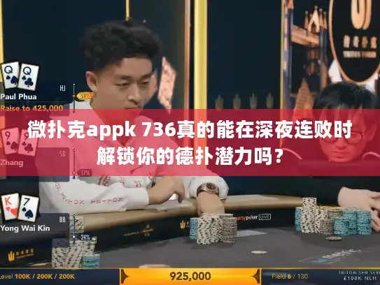 微扑克appk 736真的能在深夜连败时解锁你的德扑潜力吗？