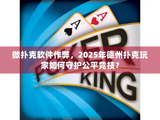 微扑克软件作弊，2025年德州扑克玩家如何守护公平竞技？