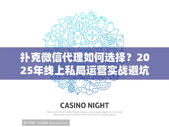 扑克微信代理如何选择？2025年线上私局运营实战避坑指南