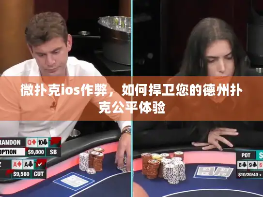 微扑克ios作弊,如何捍卫您的德州扑克公平体验 微扑克ios作弊,如何捍卫您的德州扑克公平体验
