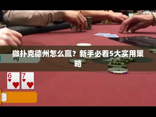 微扑克德州怎么赢?新手必看5大实用策略 微扑克德州怎么赢?新手必看5大实用策略