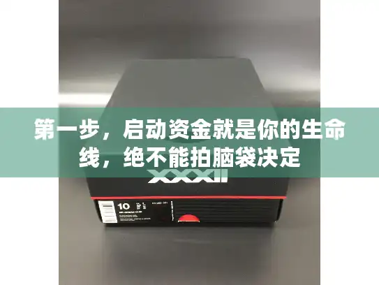 第一步，启动资金就是你的生命线，绝不能拍脑袋决定