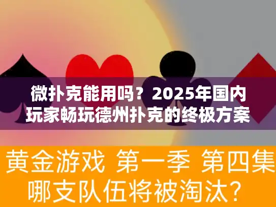 微扑克能用吗？2025年国内玩家畅玩德州扑克的终极方案