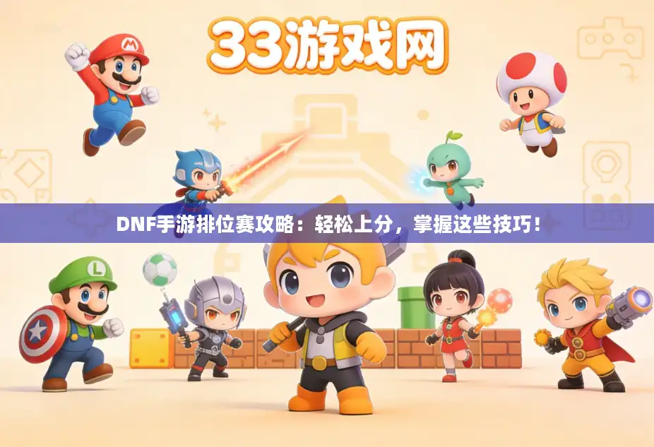 DNF手游排位赛攻略：轻松上分，掌握这些技巧！