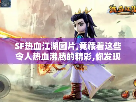 SF热血江湖图片,竟藏着这些令人热血沸腾的精彩,你发现了吗?