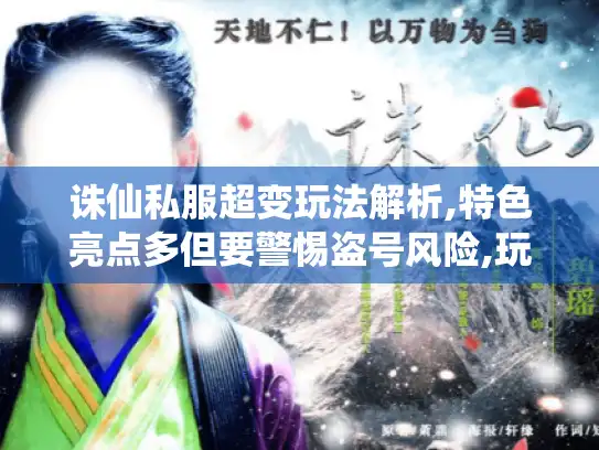 诛仙私服超变玩法解析,特色亮点多但要警惕盗号风险,玩前必看！