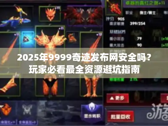 2025年9999奇迹发布网安全吗？玩家必看最全资源避坑指南