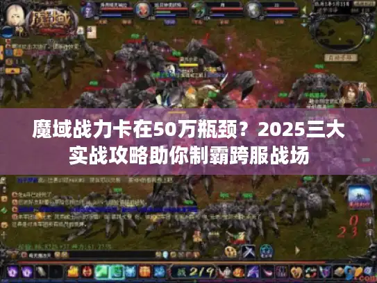魔域战力卡在50万瓶颈?2025三大实战攻略助你制霸跨服战场 魔域战力卡在50万瓶颈?2025三大实战攻略助你制霸跨服战场