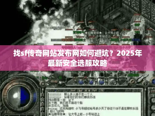 找sf传奇网站发布网如何避坑？2025年最新安全选服攻略