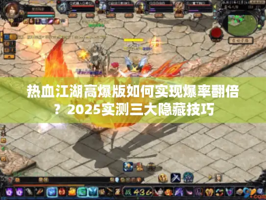 热血江湖高爆版如何实现爆率翻倍？2025实测三大隐藏技巧