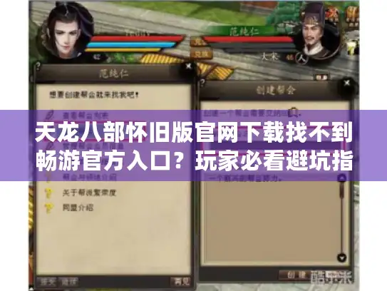 天龙八部怀旧版官网下载找不到畅游官方入口？玩家必看避坑指南