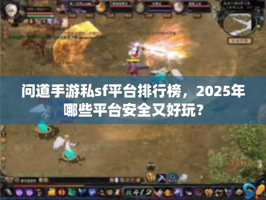 问道手游私sf平台排行榜，2025年哪些平台安全又好玩？