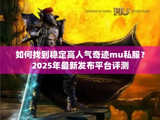 如何找到稳定高人气奇迹mu私服？2025年最新发布平台评测
