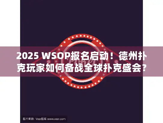 2025 WSOP报名启动！德州扑克玩家如何备战全球扑克盛会？