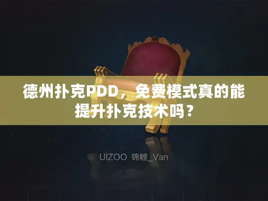 德州扑克PDD,免费模式真的能提升扑克技术吗? 德州扑克PDD,免费模式真的能提升扑克技术吗?