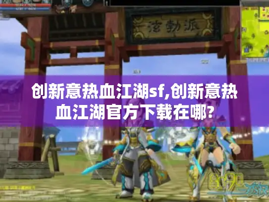 创新意热血江湖sf,创新意热血江湖官方下载在哪?
