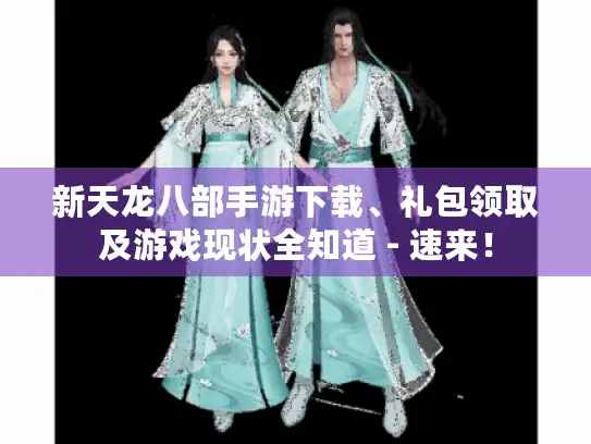 新天龙八部手游下载、礼包领取及游戏现状全知道 - 速来! 新天龙八部手游下载、礼包领取及游戏现状全知道 - 速来!