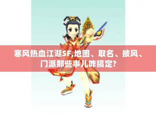 寒风热血江湖SF,地图、取名、披风、门派那些事儿咋搞定? 寒风热血江湖SF,地图、取名、披风、门派那些事儿咋搞定?