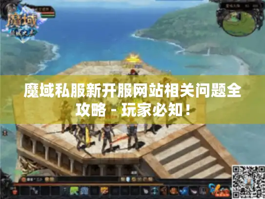 魔域私服新开服网站相关问题全攻略 - 玩家必知！