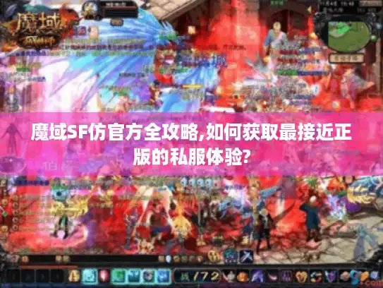 魔域SF仿官方全攻略,如何获取最接近正版的私服体验? 魔域SF仿官方全攻略,如何获取最接近正版的私服体验?