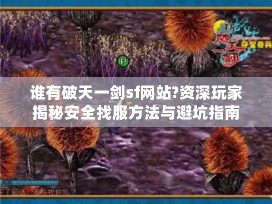 谁有破天一剑sf网站?资深玩家揭秘安全找服方法与避坑指南