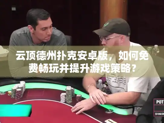 云顶德州扑克安卓版，如何免费畅玩并提升游戏策略？