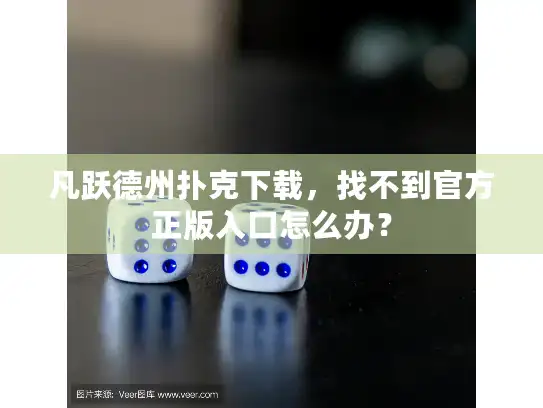 凡跃德州扑克下载，找不到官方正版入口怎么办？