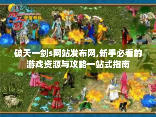 破天一剑s网站发布网,新手必看的游戏资源与攻略一站式指南